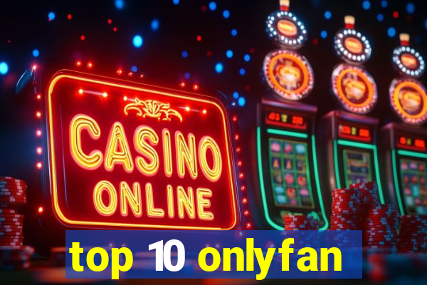 top 10 onlyfan